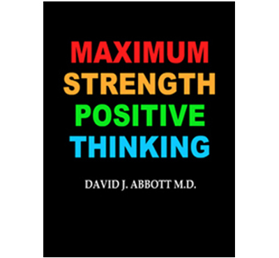 Maxiimum Strenght Positive Thinking - David J. Abbott M.D. - Positive Thinking Doctor.com